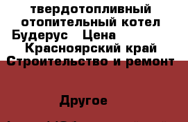твердотопливный отопительный котел Будерус › Цена ­ 20 000 - Красноярский край Строительство и ремонт » Другое   